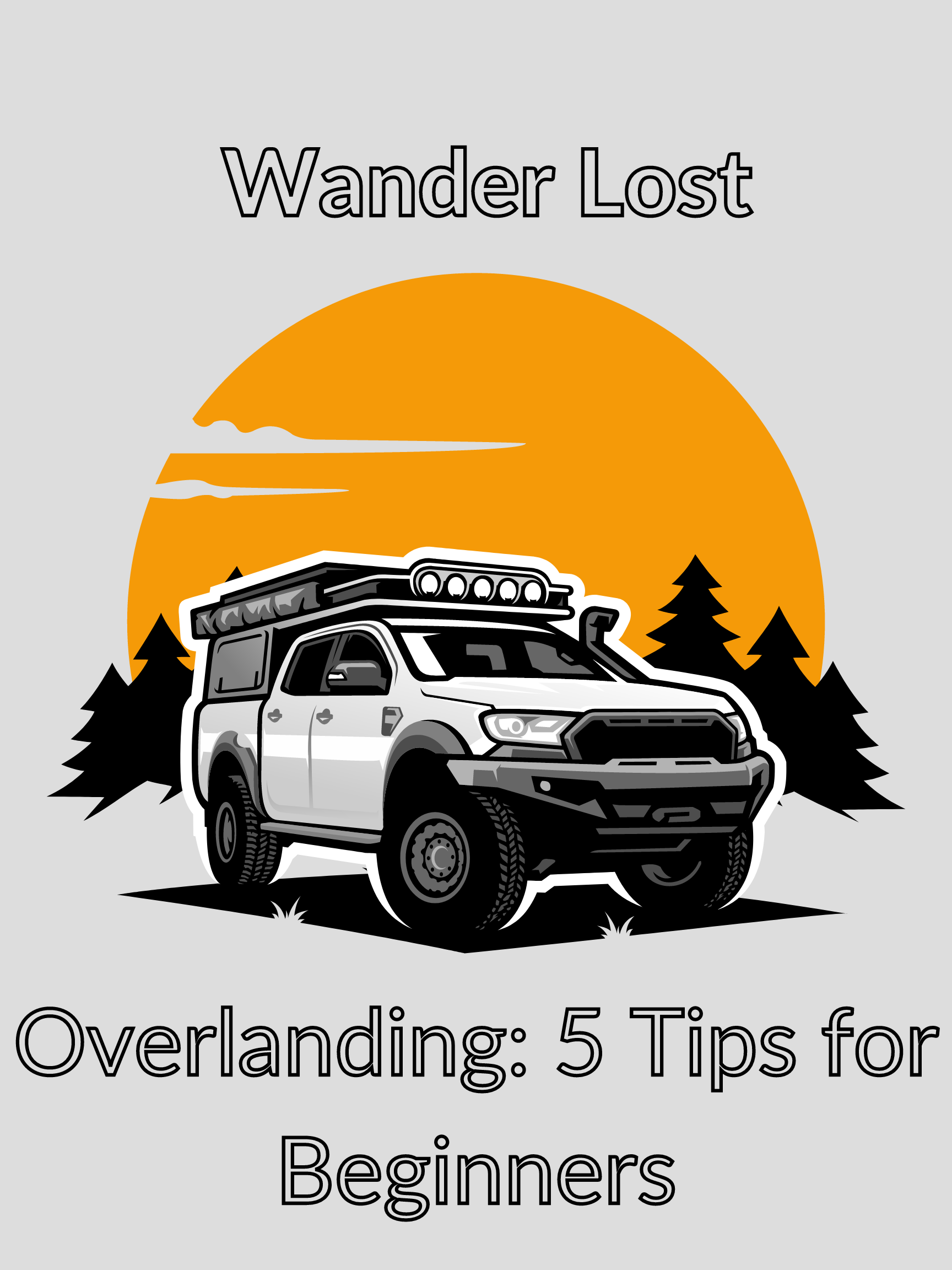 Overlanding: 5 Tips For Beginners – Wander Lost