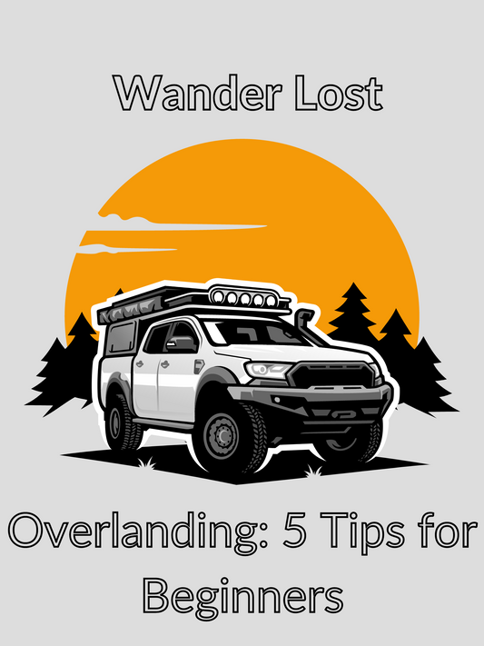 Overlanding: 5 Tips for Beginners